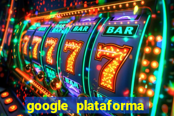 google plataforma de jogos